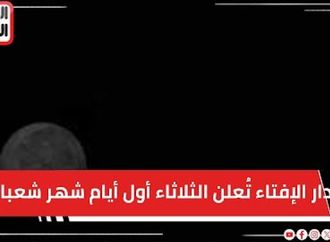 عاجل  .. دار الإفتاء تُعلن الثلاثاء أول أيام شهر شعبان لعام ١٤٤٧ هجرياً